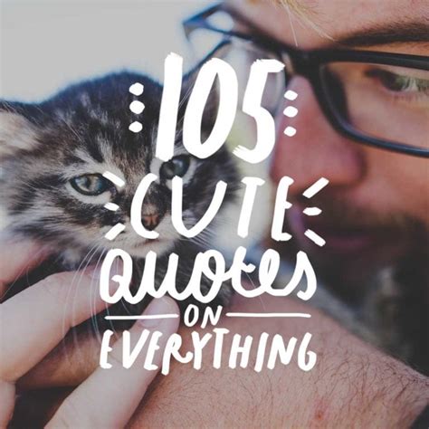 105 Cute Quotes on Everything .